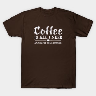 Coffee Is All I Need, Fun Quote T-Shirt